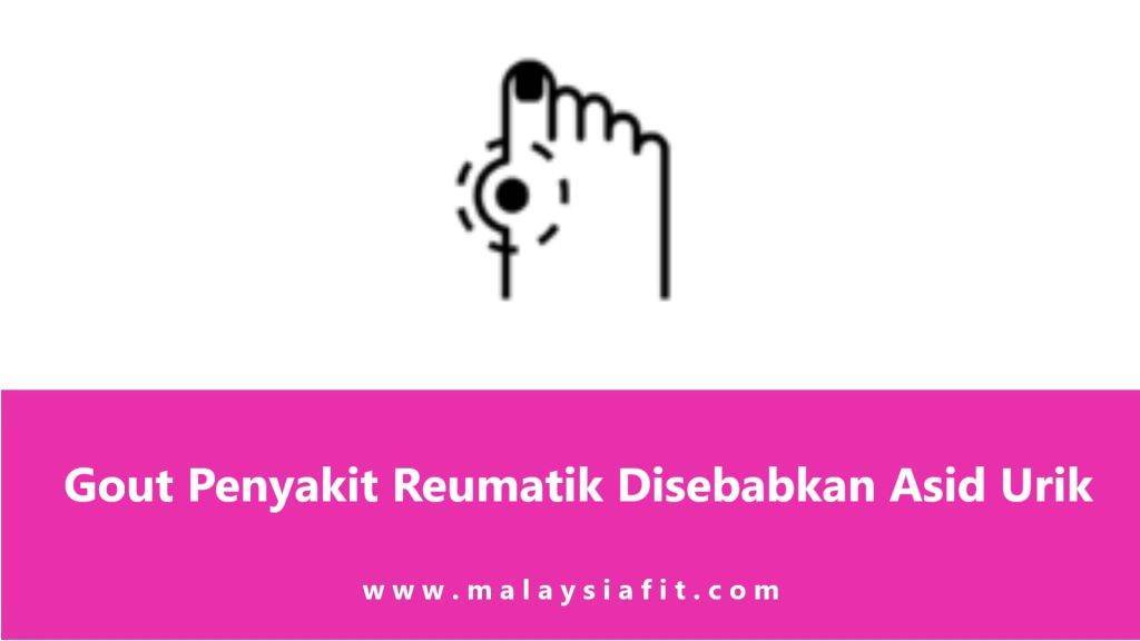 Gout Penyakit Reumatik Disebabkan Asid Urik